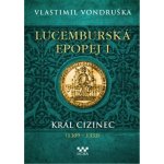 Lucemburská epopej I - Král cizinec 1309-1333 - Vondruška Vlastimil – Hledejceny.cz