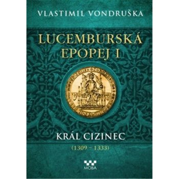 Lucemburská epopej I - Král cizinec 1309-1333 - Vondruška Vlastimil