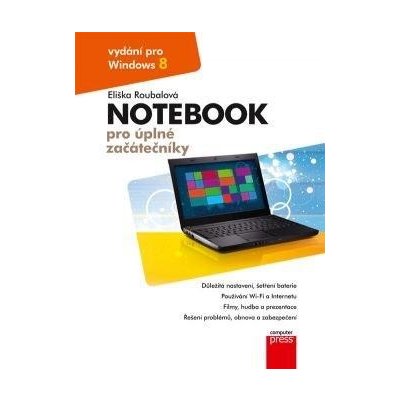 Roubalová Eliška - Notebook pro úplné začátečníky: vydání pro Windows 8 – Hledejceny.cz