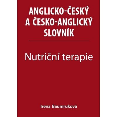 Nutriční terapie - Anglicko-český a česko-anglický slovník - Baumruková Irena – Hledejceny.cz