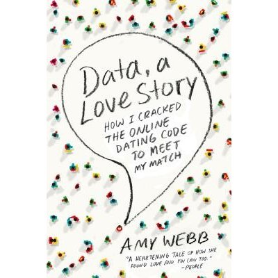 Data , a Love Story: How I Cracked the Online Dating Code to Meet My Match Webb Amy Paperback