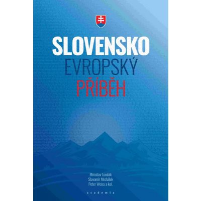 Slovensko - evropský příběh - Michálek Slavomír, Weiss Peter, Londák Miroslav – Zbozi.Blesk.cz