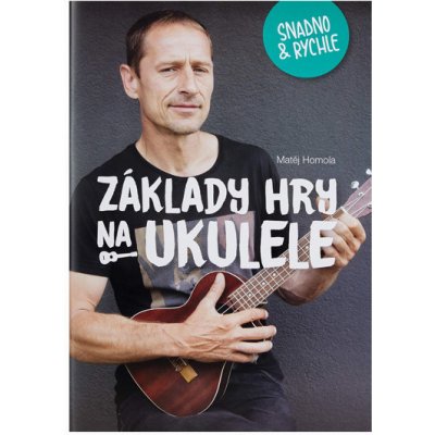 Základy hry na ukulele snadno a rychle - Matěj Homola – Zboží Mobilmania