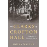 Clarks of Crofton Hall - The Rise of a Victorian Family Walshe MoiraPaperback / softback – Sleviste.cz