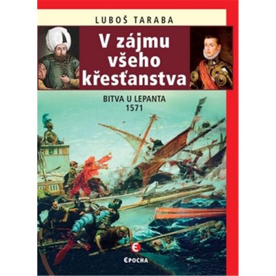 V zájmu všeho křesťanstva - Bitva u Lepanta 1571 - Luboš Taraba – Zbozi.Blesk.cz