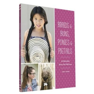 Braids & Buns Ponies & Pigtails: 50 Hairstyles Every Girl Will Love Hairstyle Books for Girls, Hair Guides for Kids, Hair Braiding Books, Hair Ideas Strebe JennyPaperback – Zboží Mobilmania