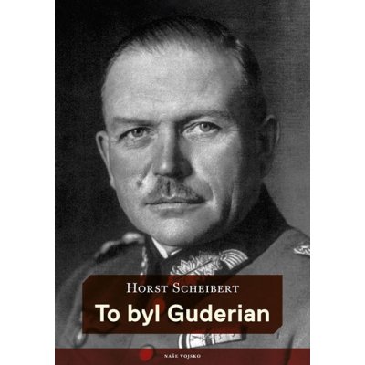 To byl Guderian - Horst Scheibert – Hledejceny.cz