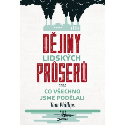 Phillips Tom - Dějiny lidských průserů aneb Co všechno jsme podělali – Hledejceny.cz