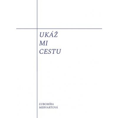 Ukáž mi cestu - Ľubomíra Mervartová – Hledejceny.cz