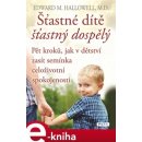 Šťastné dítě, šťastný dospělý. Pět kroků, jak v dětství zasít semínka celoživotní spokojenosti - Edward M. Hallowell