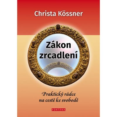 Zákon zrcadlení - Praktický rádce na cestě ke svobodě - Christa Kössner, Vázaná – Zbozi.Blesk.cz