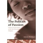 The Politics of Passion - G. Wekker Women's Sexual – Hledejceny.cz