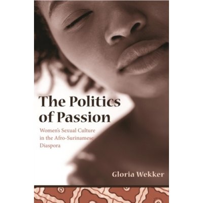 The Politics of Passion - G. Wekker Women's Sexual – Hledejceny.cz