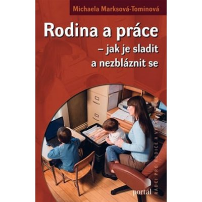 Rodina a práce -- Jak je sladit a nezbláznit se - Michaela Marksová - Tominová – Zbozi.Blesk.cz