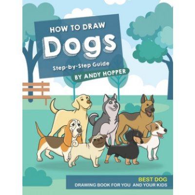 How to Draw Dogs Step-by-Step Guide: Best Dog Drawing Book for You and Your Kids – Zbozi.Blesk.cz