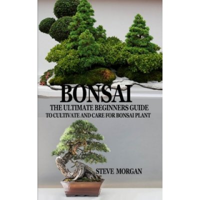 Bonsai: The Ultimate Guide to Cultivate and Care for Bonsai Plant