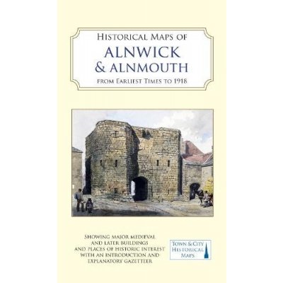 Historical Maps of Alnwick a Alnmouth from Earliest Times to 1918