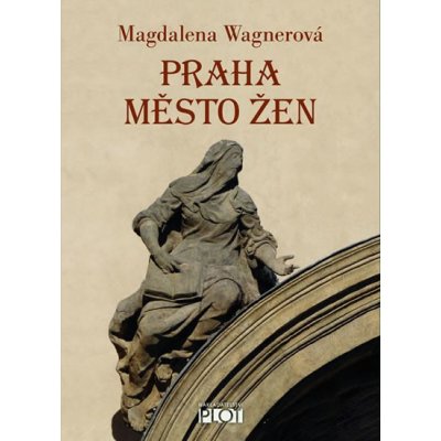 Praha město žen - Wagnerová Magdalena – Sleviste.cz