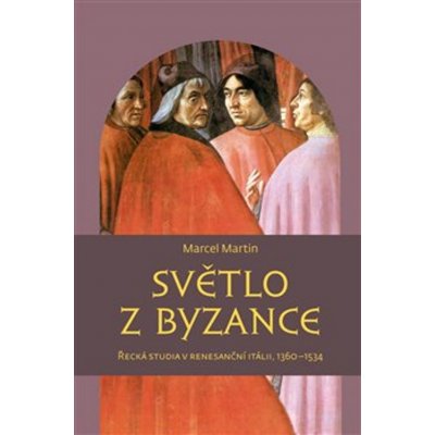 Světlo z Byzance. Řecká studia v renesanční Itálii, 1360–1534 - Martin Marcel