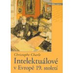 Intelektuálové v Evropě 19. století - Charle Christophe – Hledejceny.cz