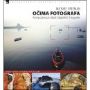 Očima fotografa – Kompozice pro lepší digitální fotografie 2. vydání - Michael Freeman