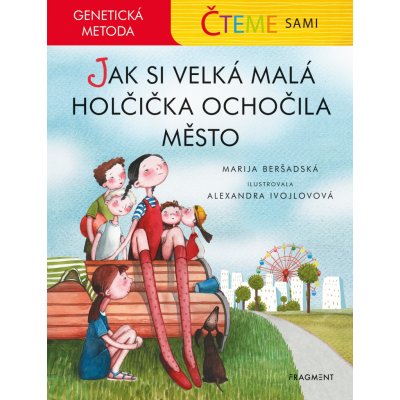 Čteme sami - genetická metoda: Jak si velká malá holčička ochočila město - Marija Beršadská, Alexandra Ivojlovová ilustrátor – Hledejceny.cz