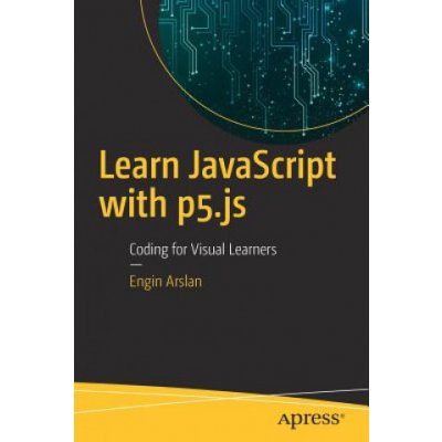 Learn JavaScript with P5.Js: Coding for Visual Learners Arslan Engin Paperback