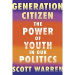 Generation Citizen: The Power of Youth in Our Politics Warren ScottPaperback – Hledejceny.cz