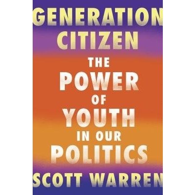 Generation Citizen: The Power of Youth in Our Politics Warren ScottPaperback – Zbozi.Blesk.cz