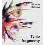 Tyhle fragmenty - Bianca Bellová – Hledejceny.cz