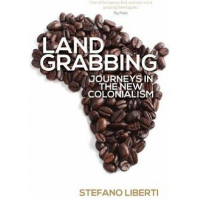 Landgrabbing Journeys in the New Colonialism - Stefano Liberti – Zboží Dáma