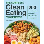 The Complete Clean Eating Cookbook: 200 Fresh Recipes and 3 Easy Meal Plans for a Healthy Diet – Hledejceny.cz