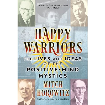 Happy Warriors: The Lives and Ideas of the Positive-Mind Mystics Horowitz MitchPaperback