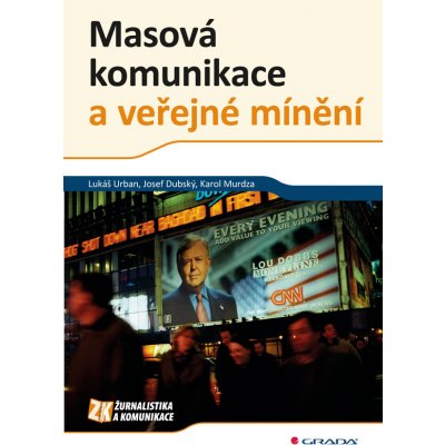 Masová komunikace a veřejné mínění - Urban Lukáš, Dubský Josef, Murdza Karol – Hledejceny.cz