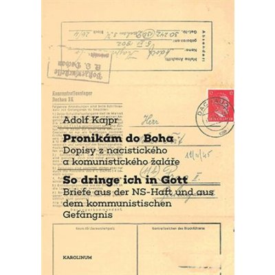 Pronikám do Boha / So dringe ich in Gott - Dopisy z nacistického a komunistického žaláře / Briefe aus der NS-Haft und aus dem kommunistischen Gefängnis - Adolf Kajpr