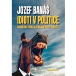 Idioti v politice - Recesistická zpráva ze studijního pobytu v politice - Jozef Banáš – Hledejceny.cz