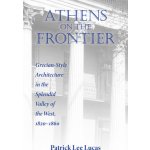 Athens on the Frontier: Grecian-Style Architecture in the Splendid Valley of the West, 1820-1860 Lucas Patrick LeePaperback – Hledejceny.cz