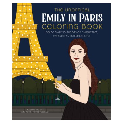 The Unofficial Emily in Paris Coloring Book: Color Over 50 Images of Characters, Parisian Fashion, and More! – Hledejceny.cz