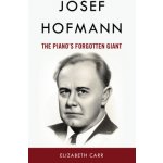 Josef Hofmann: The Piano's Forgotten Giant Carr ElizabethPevná vazba – Hledejceny.cz