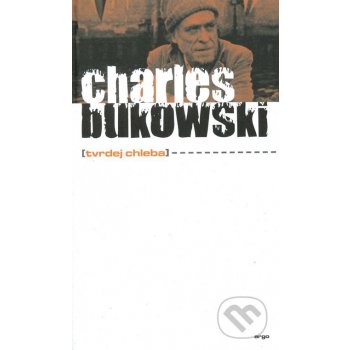 Tvrdej chleba - Charles Bukowski