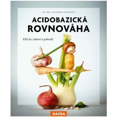 Acidobazická rovnováha - Klíč ke zdraví a pohodě Kazda Václav – Sleviste.cz