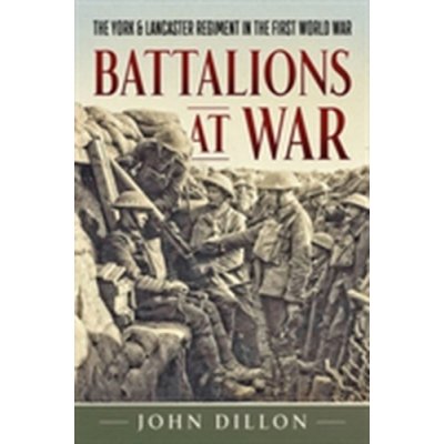 Battalions at War: The York & Lancaster Regiment in the First World War Dillon John Pevná vazba