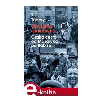 Opuštěná společnost. Česká cesta od Masaryka po Babiše - Erik Tabery – Zboží Mobilmania