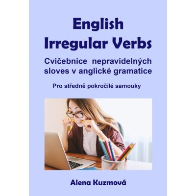 English Irregular Verbs. Cvičebnice nepravidelných sloves v anglické gramatice - Alena Kuzmová – Zboží Mobilmania