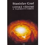 Lidské vědomí a tajemství smrti - Stanislav Grof – Hledejceny.cz