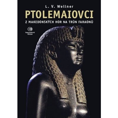 Ptolemaiovci - Z makedonských hor na trůn faraonů - Wellner Luděk