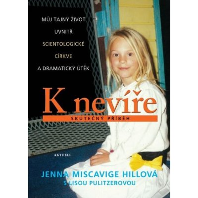 K nevíře - Můj tajný život uvnitř scientologické církve a dramatický útěk – Hledejceny.cz
