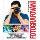 Fotografování - Podrobný průvodce pro nadšence i začínající profesionály - neuveden