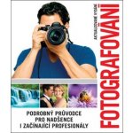 Fotografování - Podrobný průvodce pro nadšence i začínající profesionály - neuveden – Hledejceny.cz