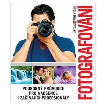 Fotografování - Podrobný průvodce pro nadšence i začínající profesionály - neuveden